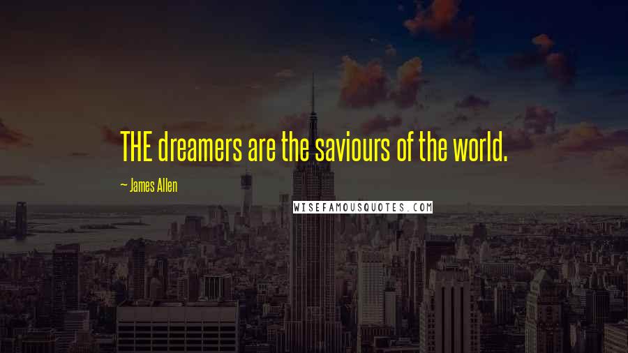 James Allen Quotes: THE dreamers are the saviours of the world.