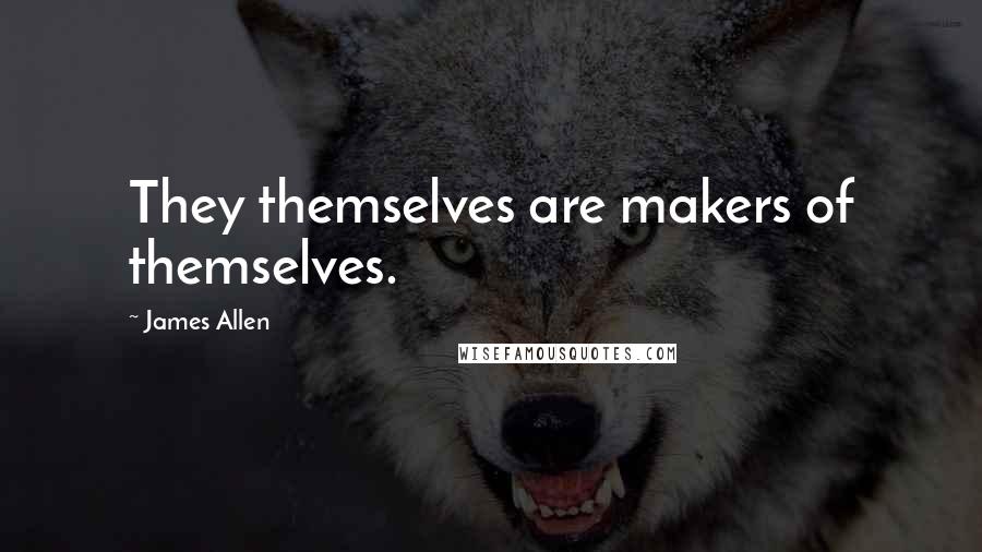 James Allen Quotes: They themselves are makers of themselves.