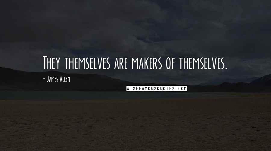 James Allen Quotes: They themselves are makers of themselves.