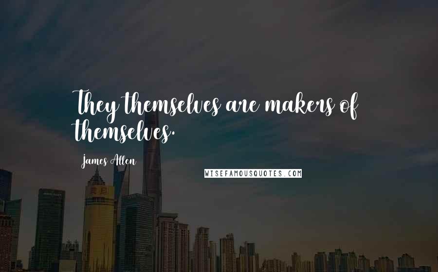 James Allen Quotes: They themselves are makers of themselves.