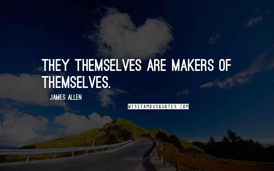 James Allen Quotes: They themselves are makers of themselves.