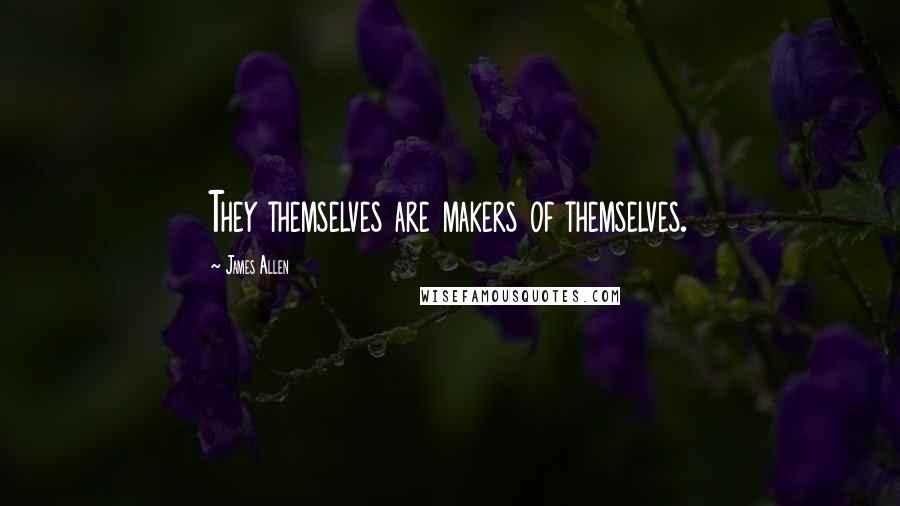 James Allen Quotes: They themselves are makers of themselves.