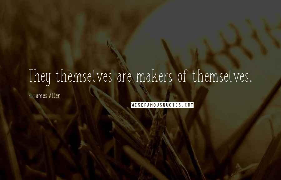 James Allen Quotes: They themselves are makers of themselves.