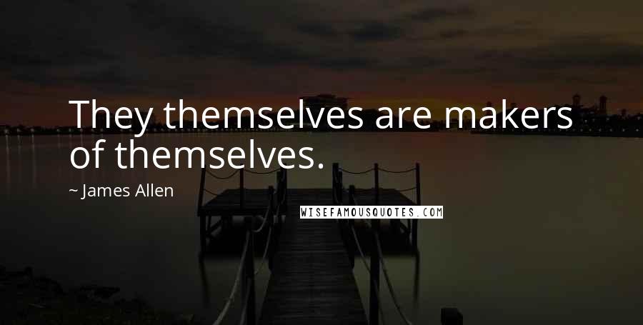 James Allen Quotes: They themselves are makers of themselves.