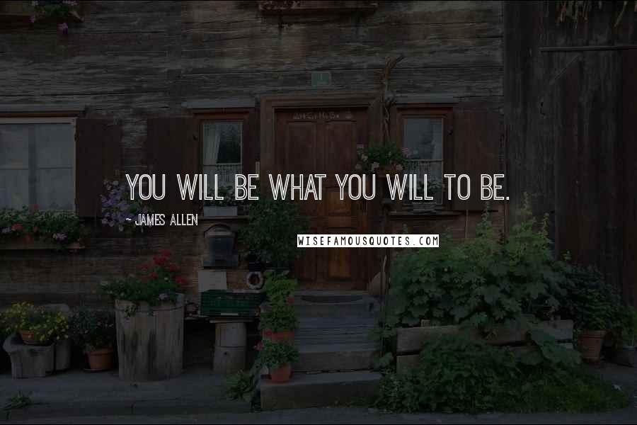 James Allen Quotes: You will be what you will to be.