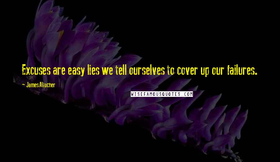 James Altucher Quotes: Excuses are easy lies we tell ourselves to cover up our failures.