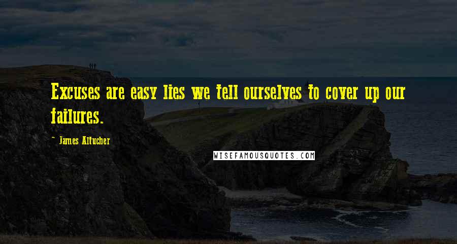 James Altucher Quotes: Excuses are easy lies we tell ourselves to cover up our failures.