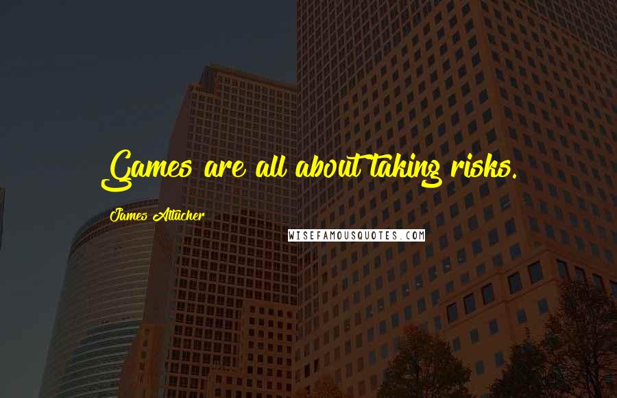 James Altucher Quotes: Games are all about taking risks.