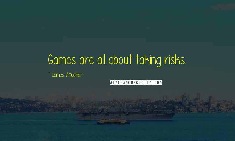 James Altucher Quotes: Games are all about taking risks.