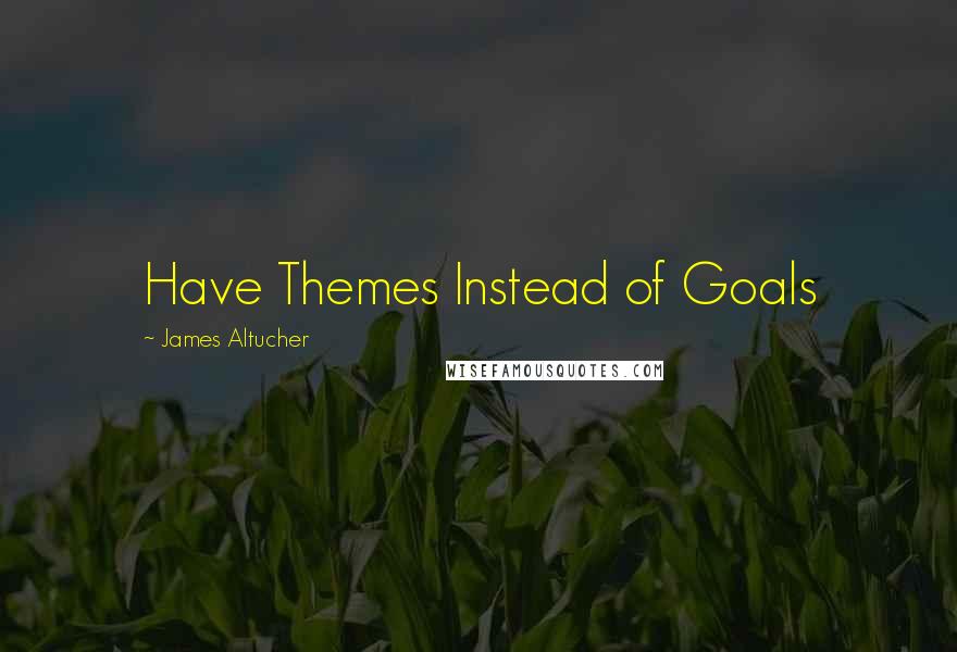 James Altucher Quotes: Have Themes Instead of Goals