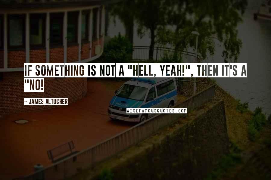 James Altucher Quotes: If something is not a "hell, YEAH!", then it's a "no!
