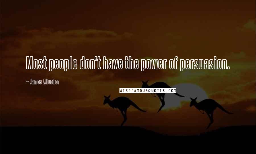 James Altucher Quotes: Most people don't have the power of persuasion.