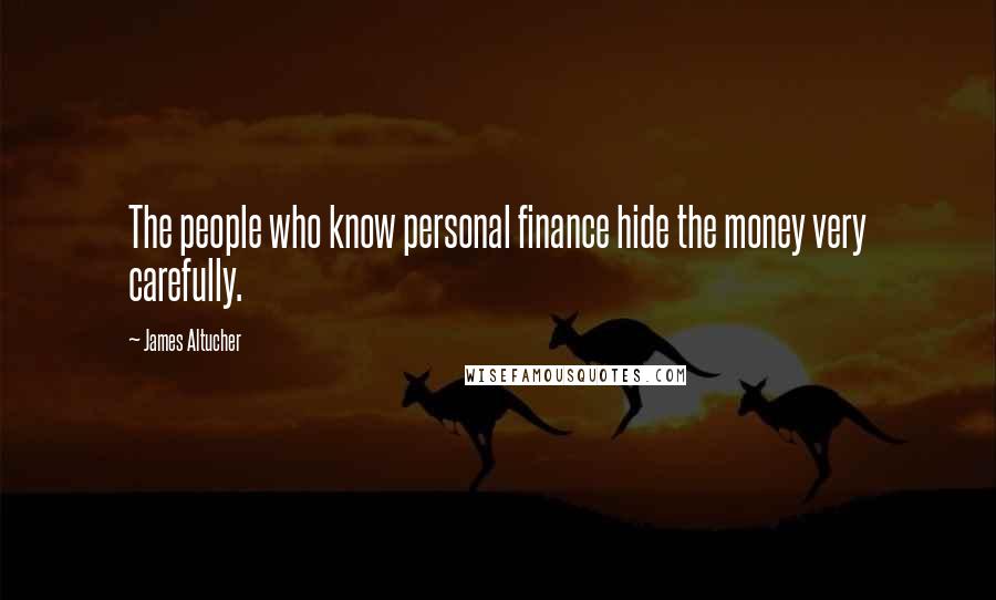 James Altucher Quotes: The people who know personal finance hide the money very carefully.
