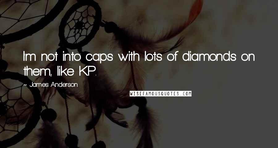 James Anderson Quotes: I'm not into caps with lots of diamonds on them, like KP.