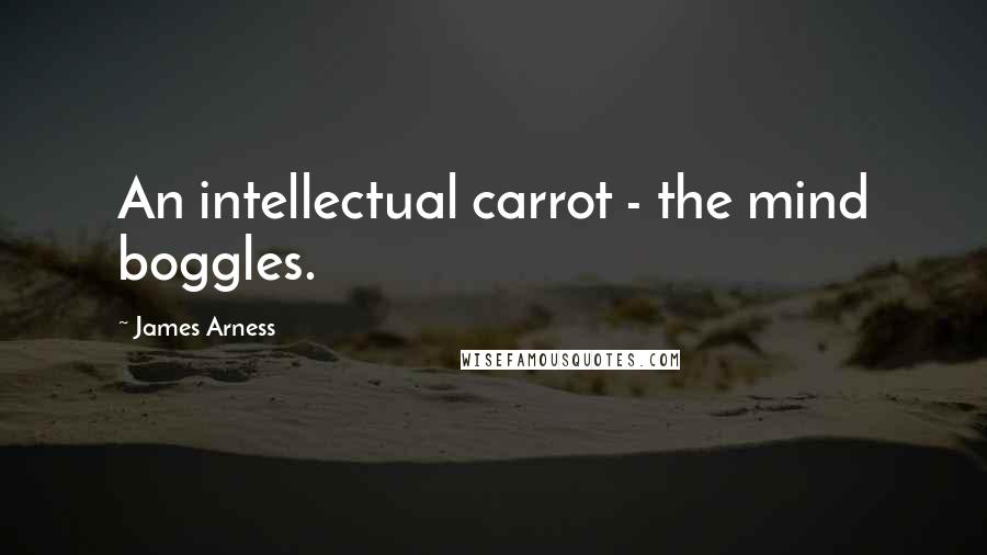 James Arness Quotes: An intellectual carrot - the mind boggles.