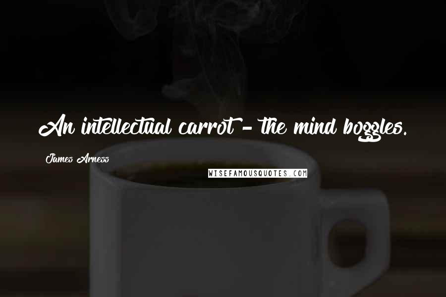 James Arness Quotes: An intellectual carrot - the mind boggles.