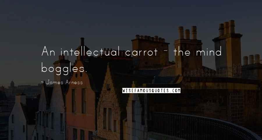 James Arness Quotes: An intellectual carrot - the mind boggles.