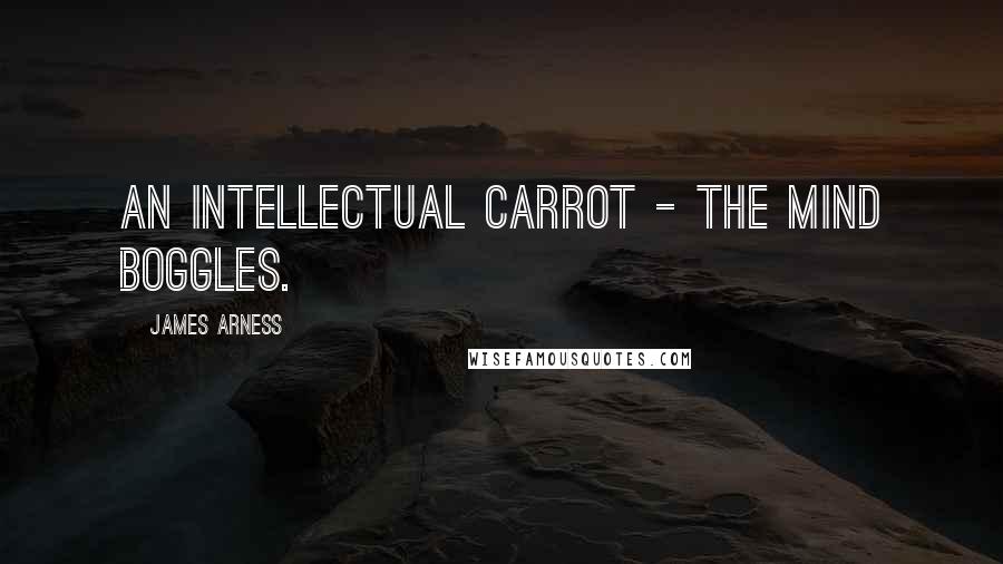 James Arness Quotes: An intellectual carrot - the mind boggles.