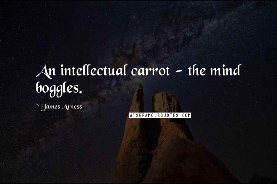 James Arness Quotes: An intellectual carrot - the mind boggles.