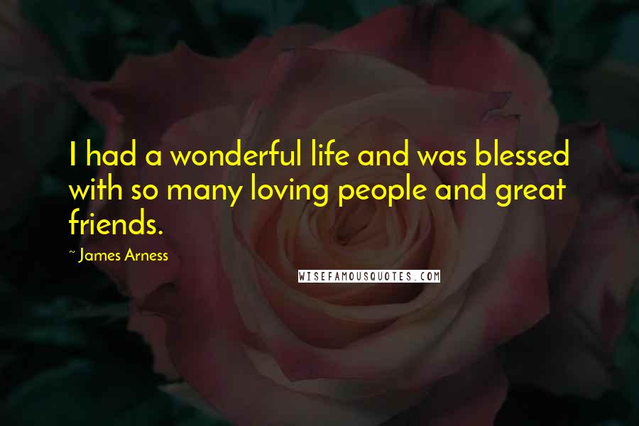 James Arness Quotes: I had a wonderful life and was blessed with so many loving people and great friends.