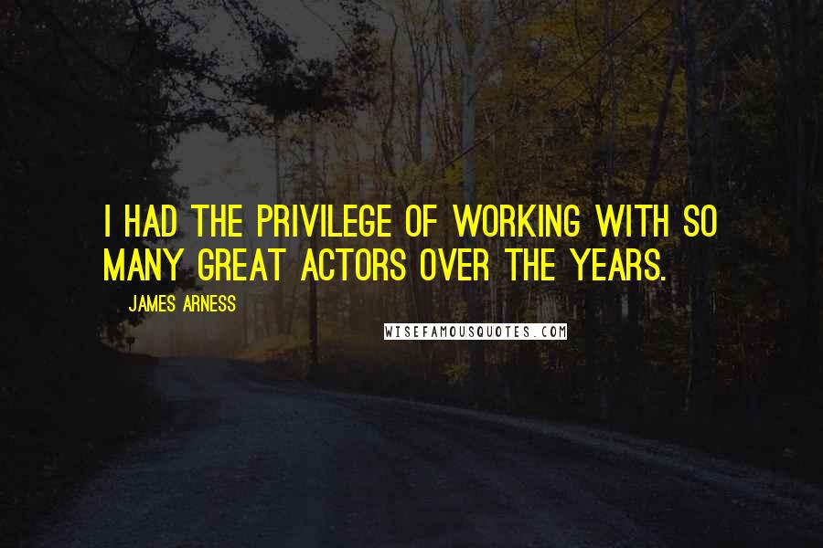 James Arness Quotes: I had the privilege of working with so many great actors over the years.