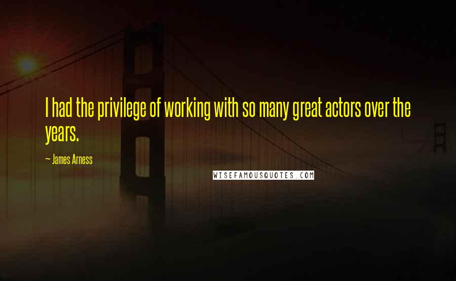 James Arness Quotes: I had the privilege of working with so many great actors over the years.