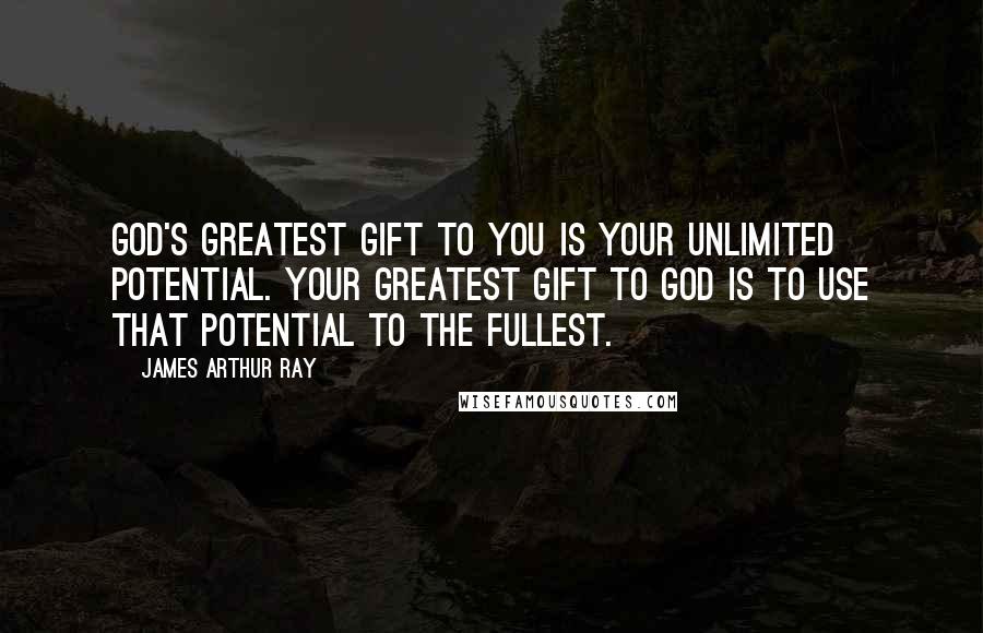 James Arthur Ray Quotes: God's greatest gift to you is your unlimited potential. Your greatest gift to God is to use that potential to the fullest.