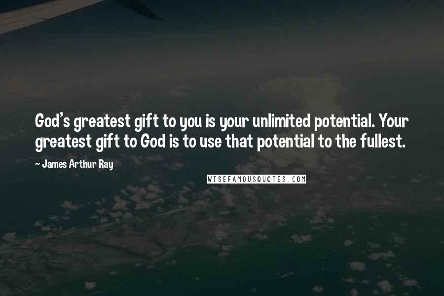 James Arthur Ray Quotes: God's greatest gift to you is your unlimited potential. Your greatest gift to God is to use that potential to the fullest.