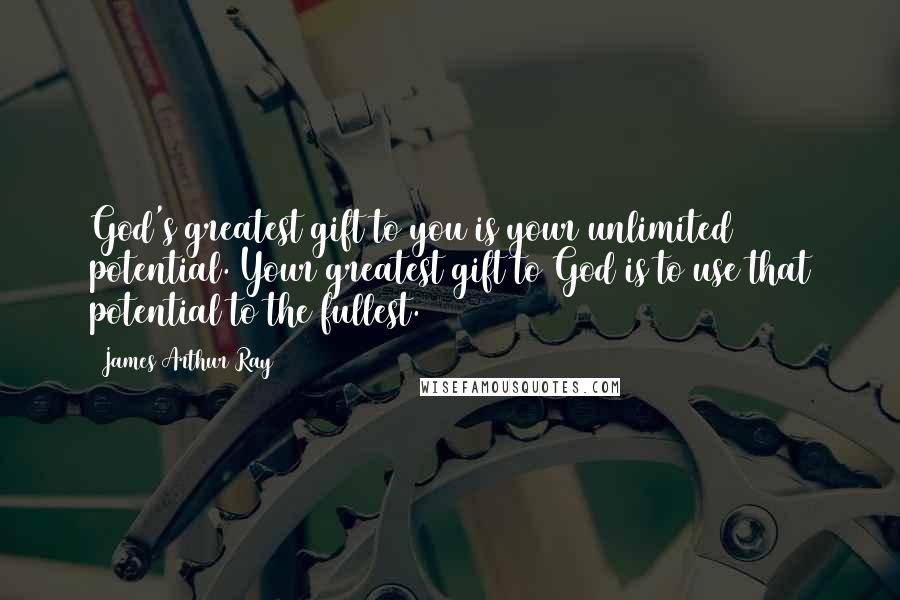 James Arthur Ray Quotes: God's greatest gift to you is your unlimited potential. Your greatest gift to God is to use that potential to the fullest.