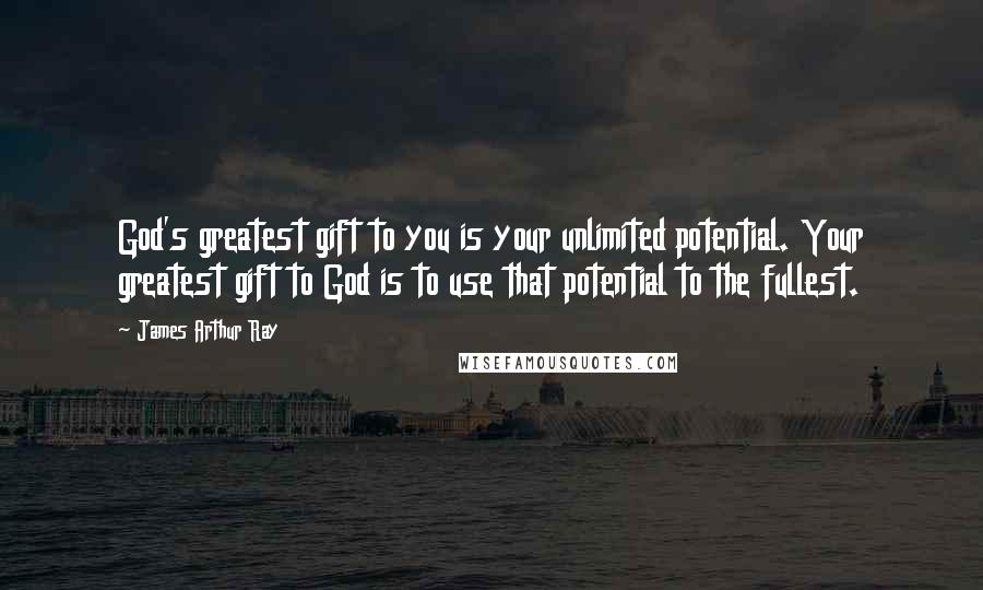 James Arthur Ray Quotes: God's greatest gift to you is your unlimited potential. Your greatest gift to God is to use that potential to the fullest.