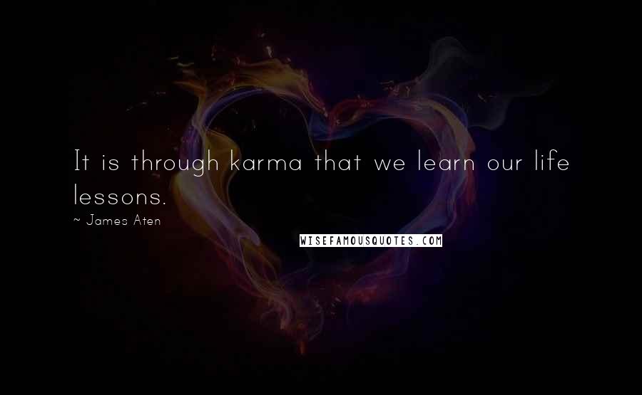 James Aten Quotes: It is through karma that we learn our life lessons.