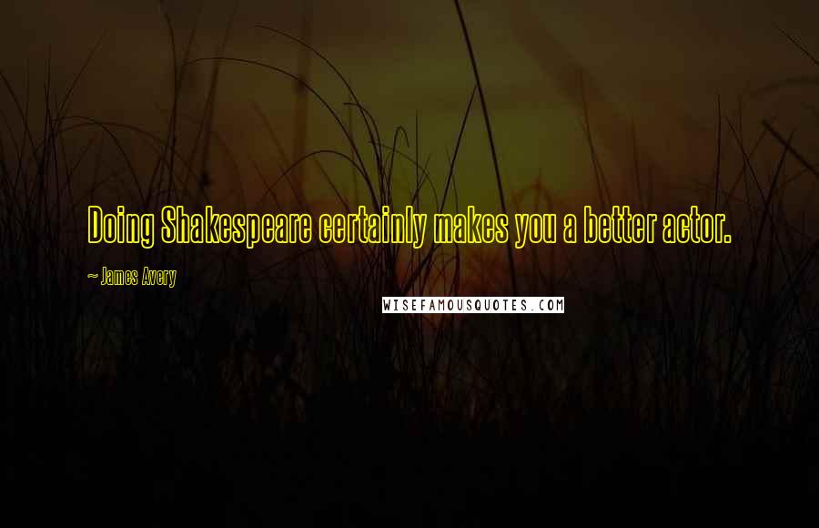 James Avery Quotes: Doing Shakespeare certainly makes you a better actor.