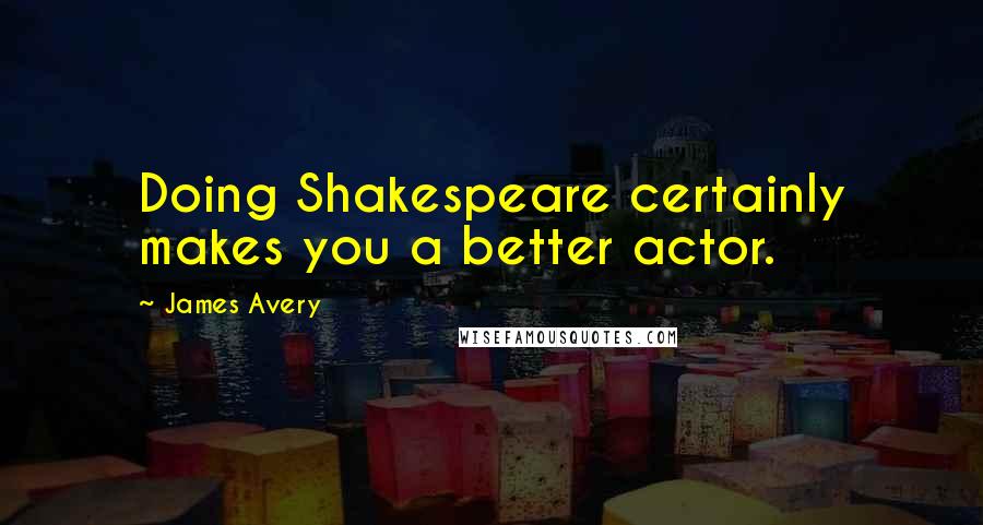 James Avery Quotes: Doing Shakespeare certainly makes you a better actor.