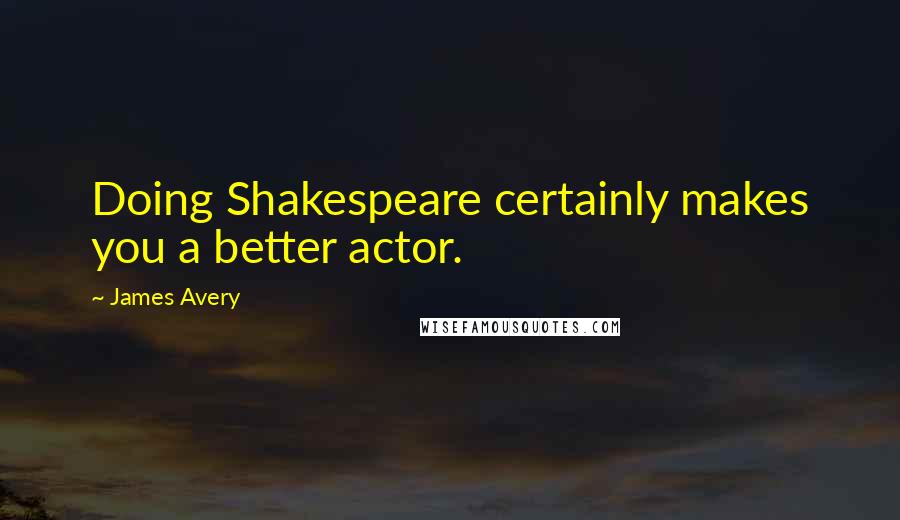 James Avery Quotes: Doing Shakespeare certainly makes you a better actor.