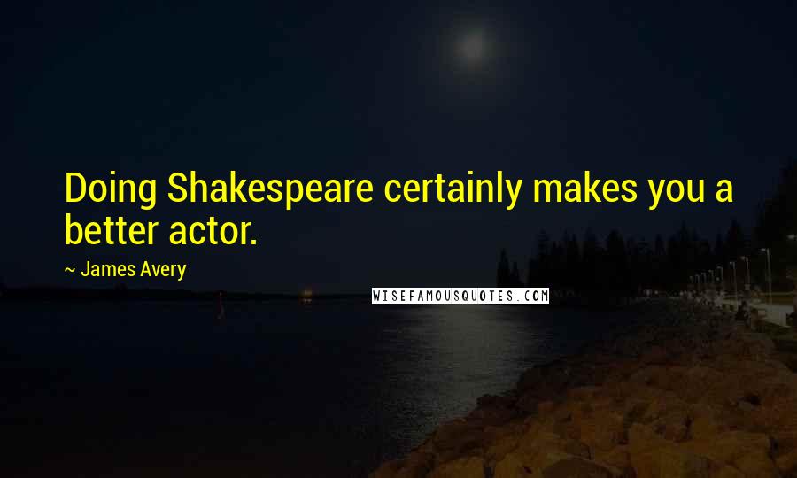 James Avery Quotes: Doing Shakespeare certainly makes you a better actor.