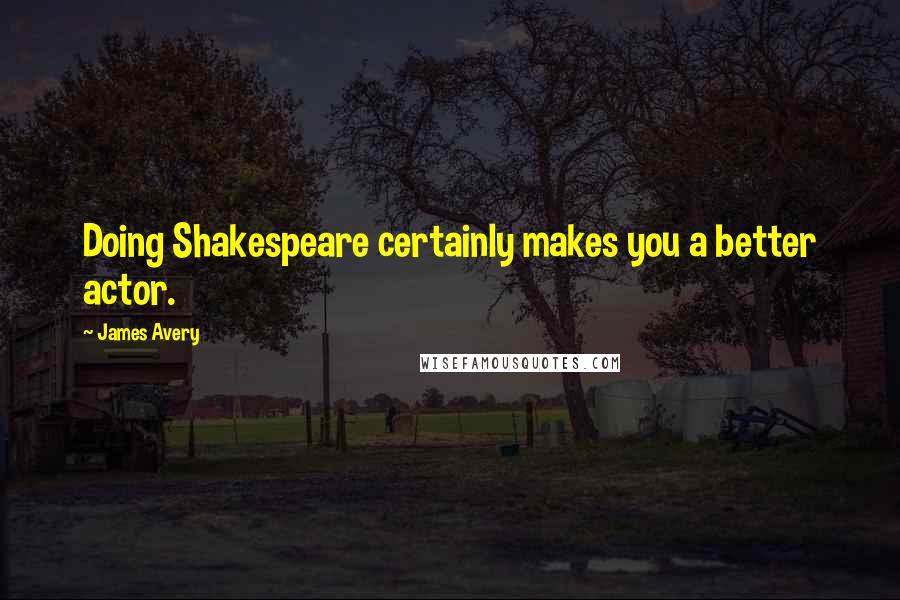 James Avery Quotes: Doing Shakespeare certainly makes you a better actor.