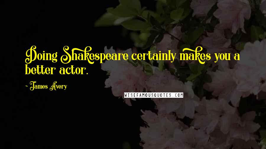 James Avery Quotes: Doing Shakespeare certainly makes you a better actor.