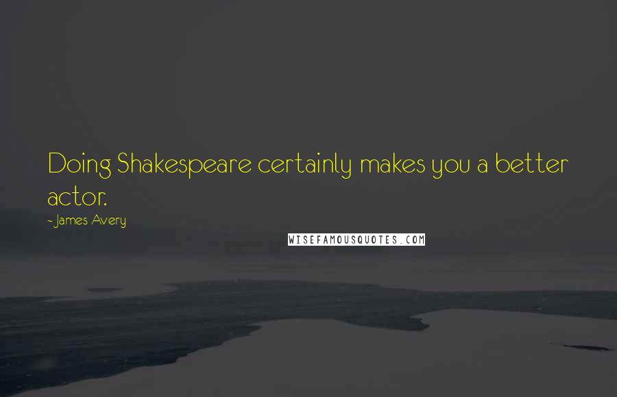 James Avery Quotes: Doing Shakespeare certainly makes you a better actor.