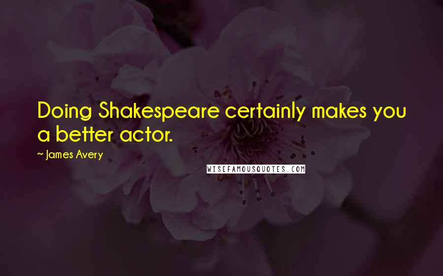 James Avery Quotes: Doing Shakespeare certainly makes you a better actor.