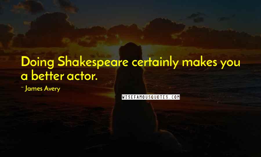 James Avery Quotes: Doing Shakespeare certainly makes you a better actor.