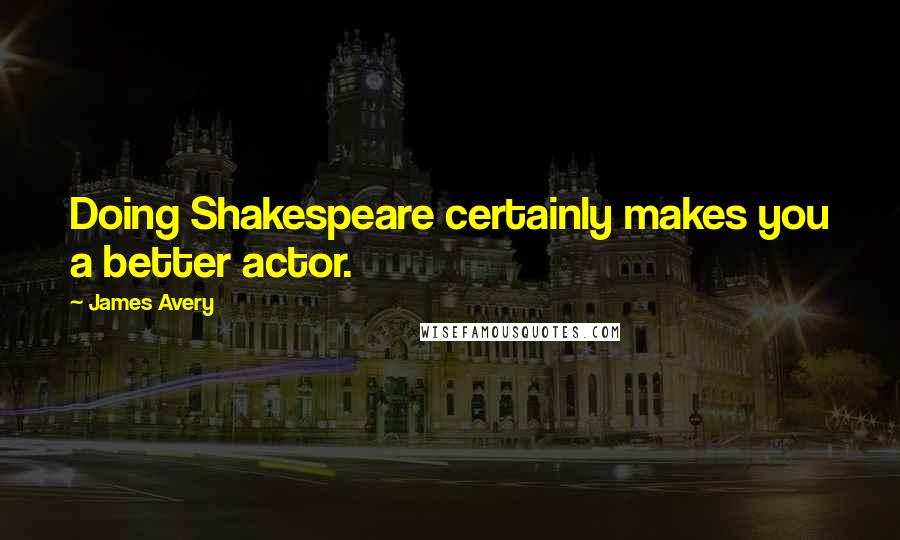 James Avery Quotes: Doing Shakespeare certainly makes you a better actor.