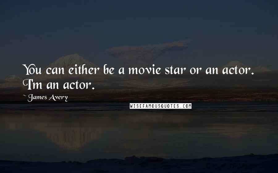 James Avery Quotes: You can either be a movie star or an actor. I'm an actor.