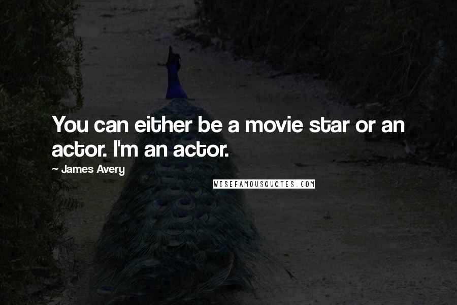 James Avery Quotes: You can either be a movie star or an actor. I'm an actor.