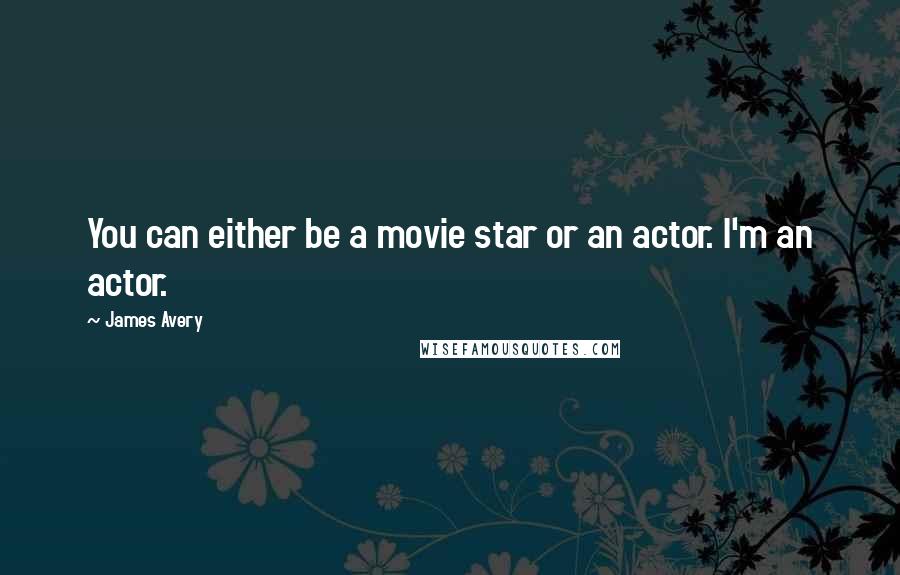 James Avery Quotes: You can either be a movie star or an actor. I'm an actor.