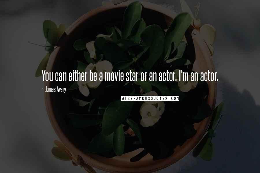 James Avery Quotes: You can either be a movie star or an actor. I'm an actor.