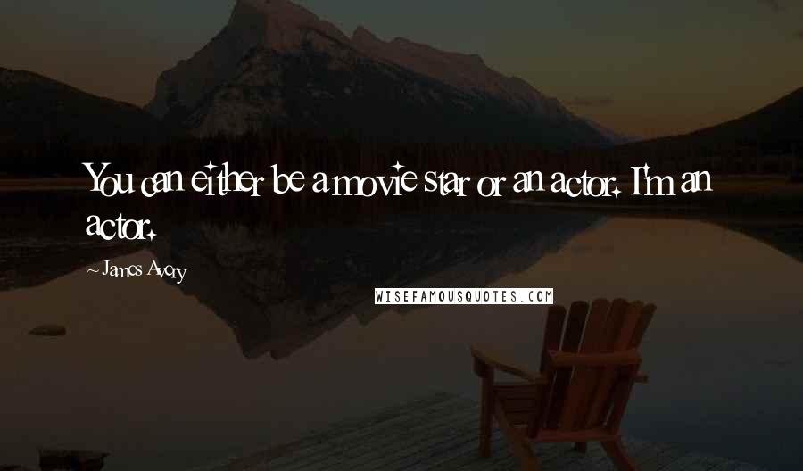 James Avery Quotes: You can either be a movie star or an actor. I'm an actor.