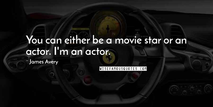 James Avery Quotes: You can either be a movie star or an actor. I'm an actor.