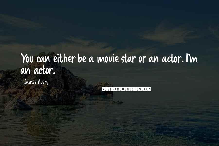 James Avery Quotes: You can either be a movie star or an actor. I'm an actor.