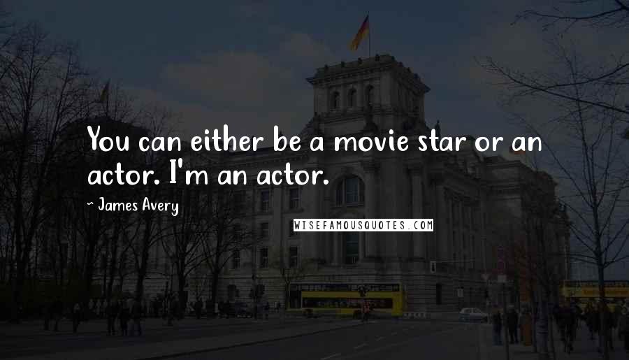 James Avery Quotes: You can either be a movie star or an actor. I'm an actor.