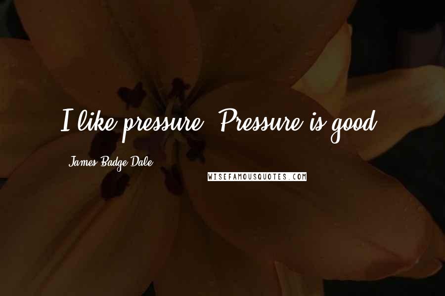 James Badge Dale Quotes: I like pressure. Pressure is good.